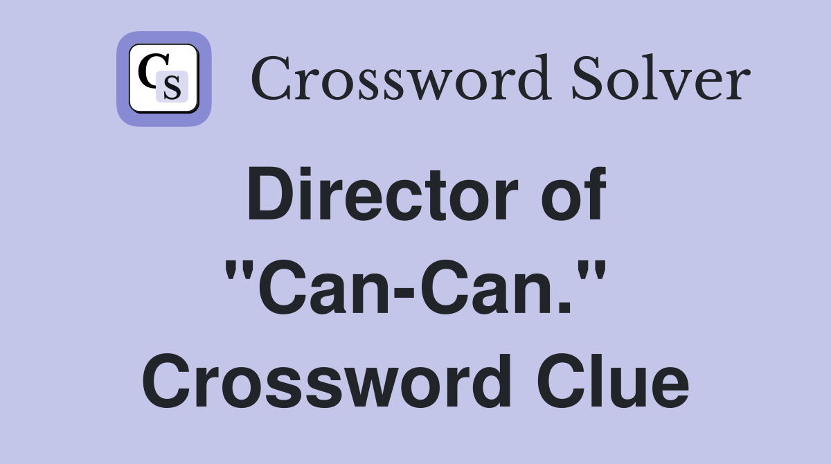 Director of "Can-Can." Crossword Clue