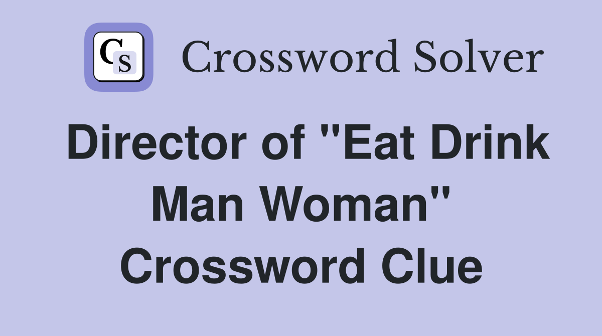 Director of "Eat Drink Man Woman" Crossword Clue