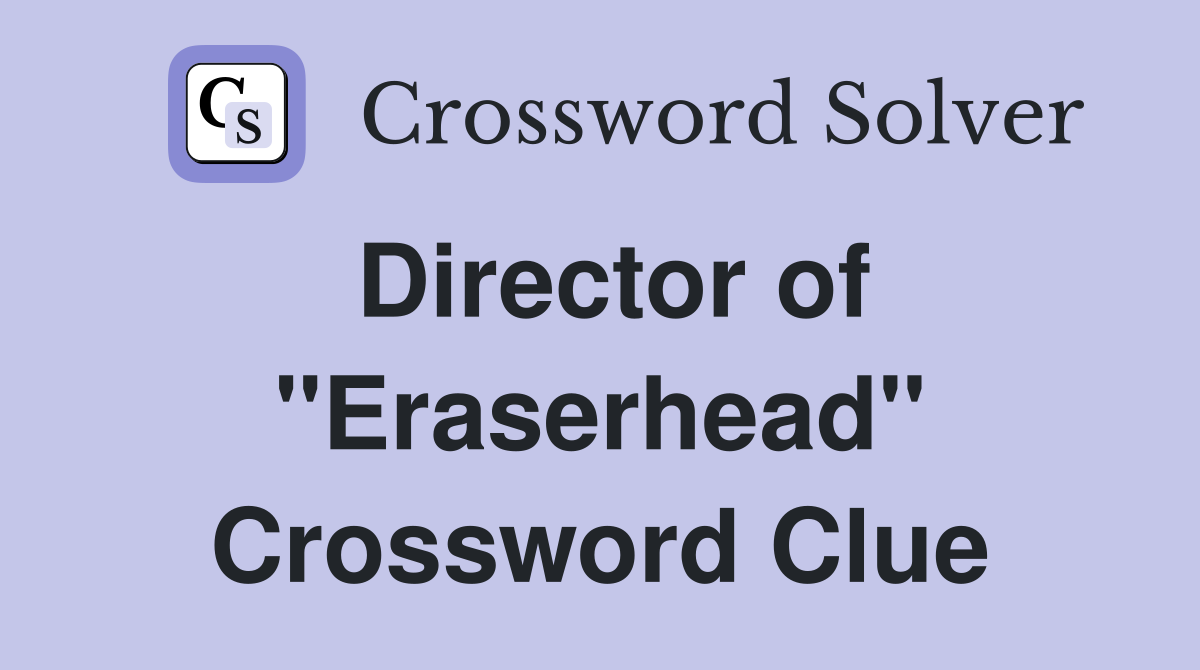 Director of "Eraserhead" Crossword Clue