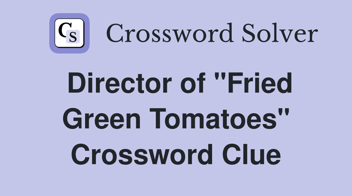Director of "Fried Green Tomatoes" Crossword Clue