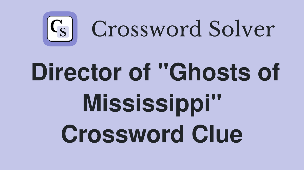 Director of "Ghosts of Mississippi" Crossword Clue