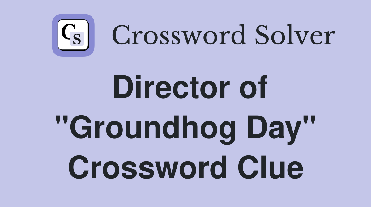 Director of "Groundhog Day" Crossword Clue