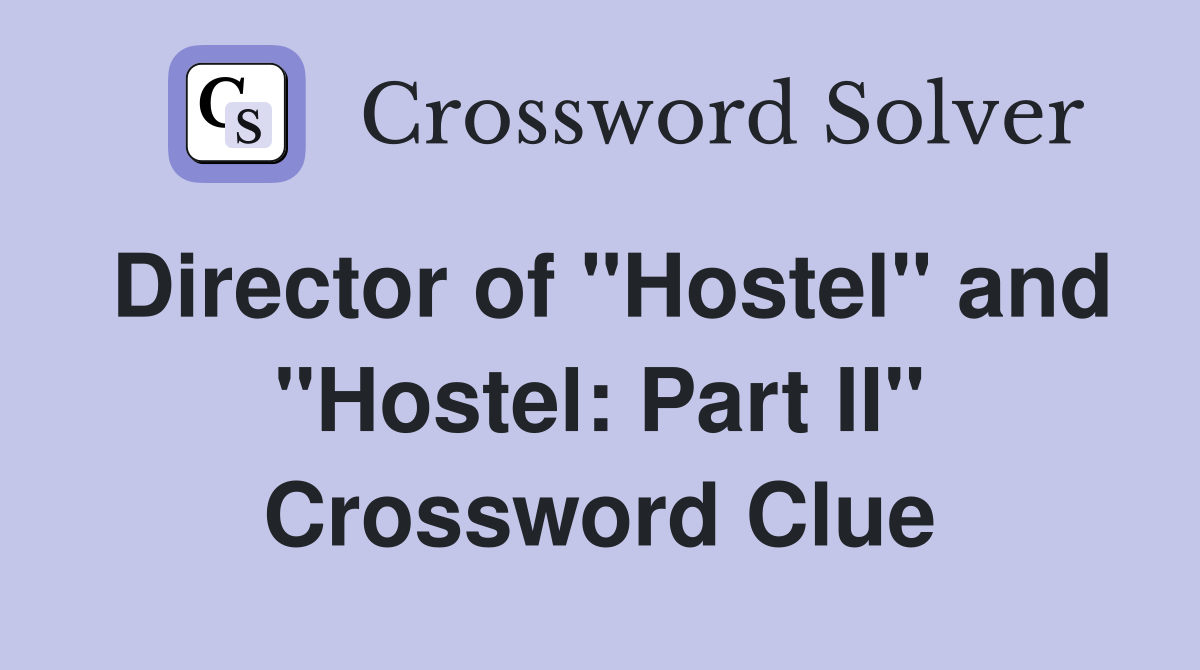 Director of "Hostel" and "Hostel: Part II" Crossword Clue