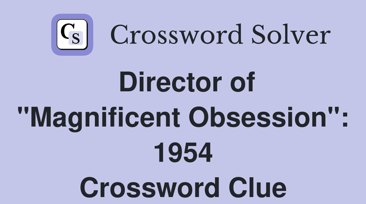 Director of "Magnificent Obsession": 1954 Crossword Clue