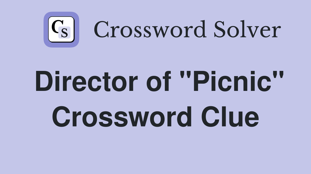 Director of "Picnic" Crossword Clue