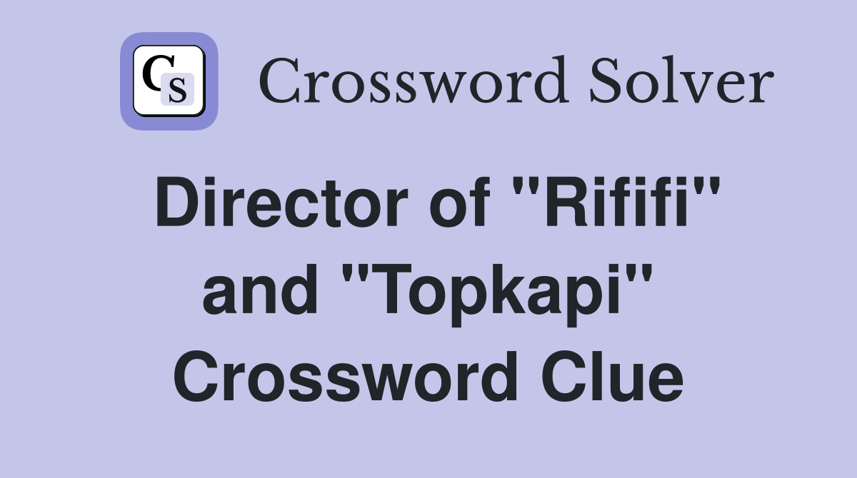 Director of "Rififi" and "Topkapi" Crossword Clue