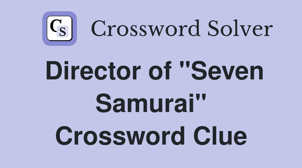 Director of "Seven Samurai" Crossword Clue