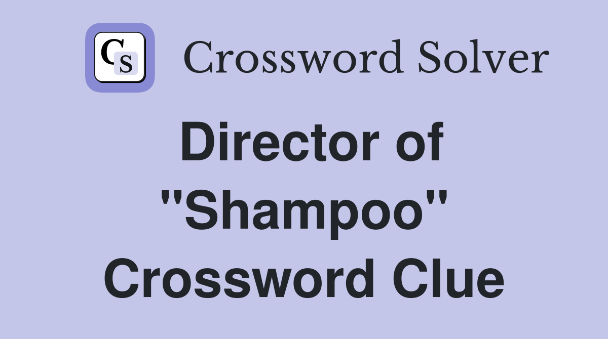 Director of "Shampoo" Crossword Clue