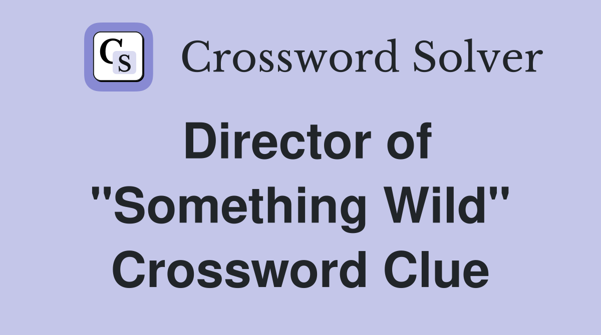 Director of "Something Wild" Crossword Clue