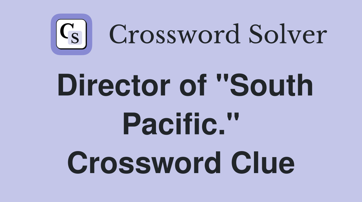 Director of "South Pacific." Crossword Clue