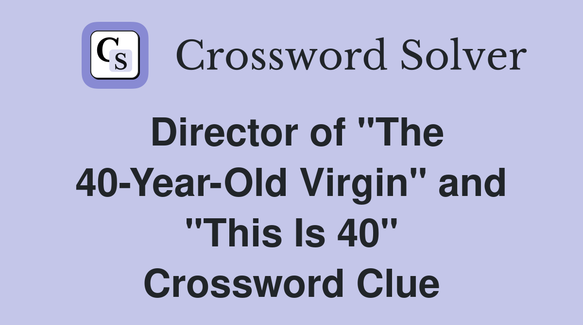 Director of "The 40-Year-Old Virgin" and "This Is 40" Crossword Clue