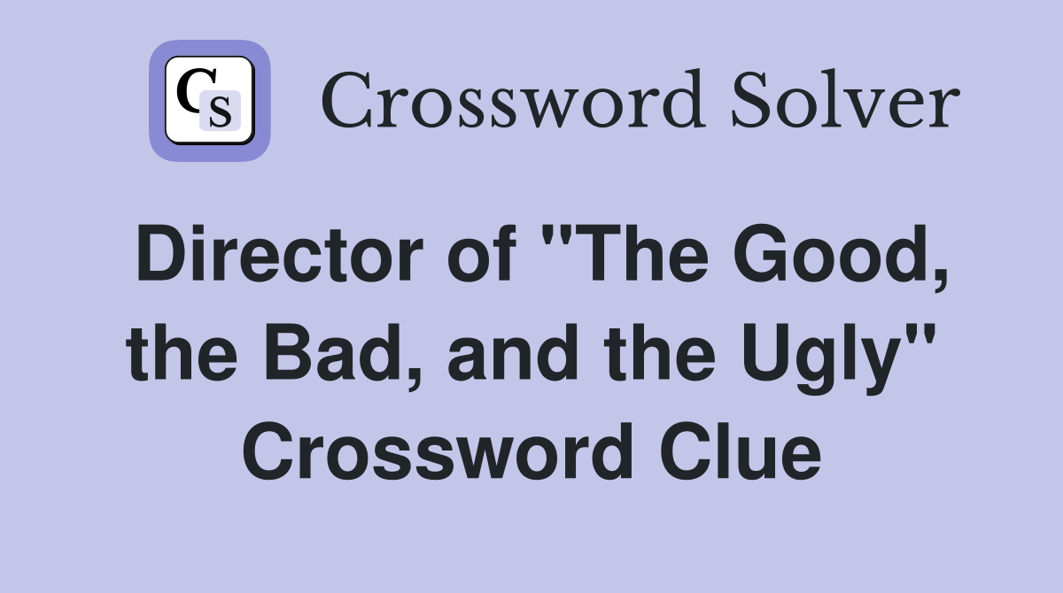 Director of "The Good, the Bad, and the Ugly" Crossword Clue