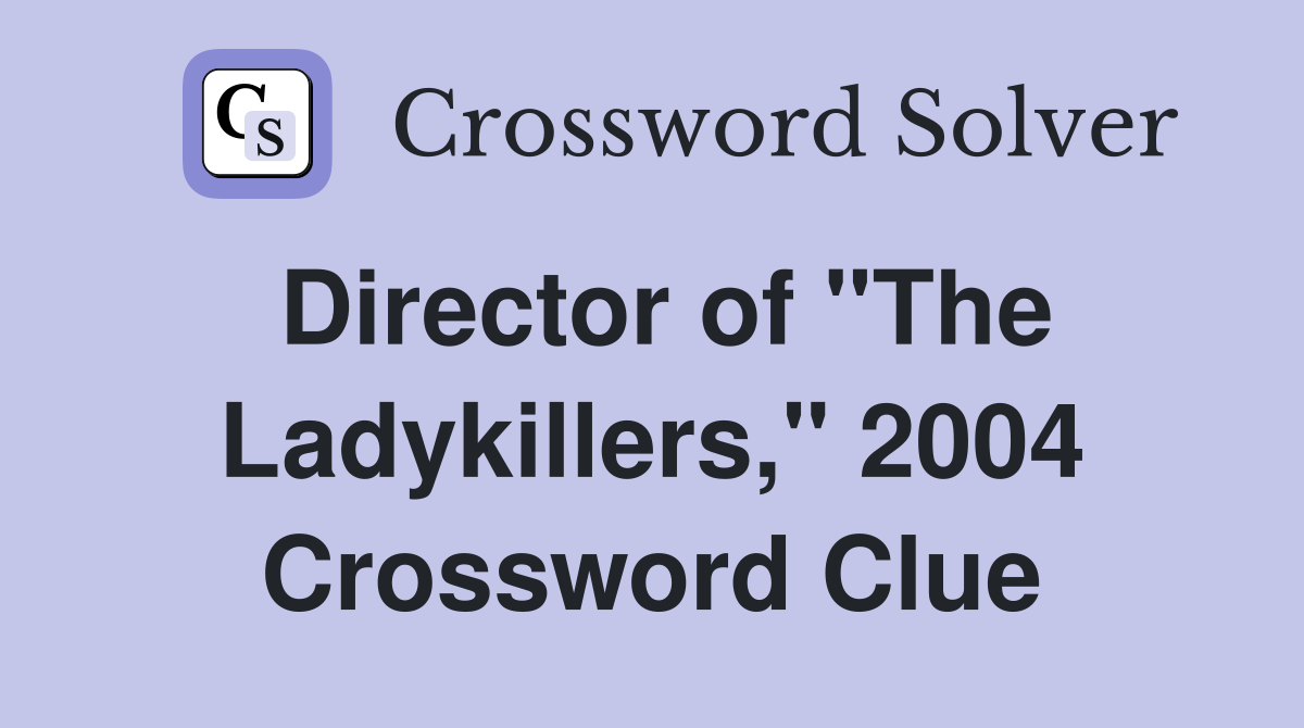 Director of "The Ladykillers," 2004 Crossword Clue
