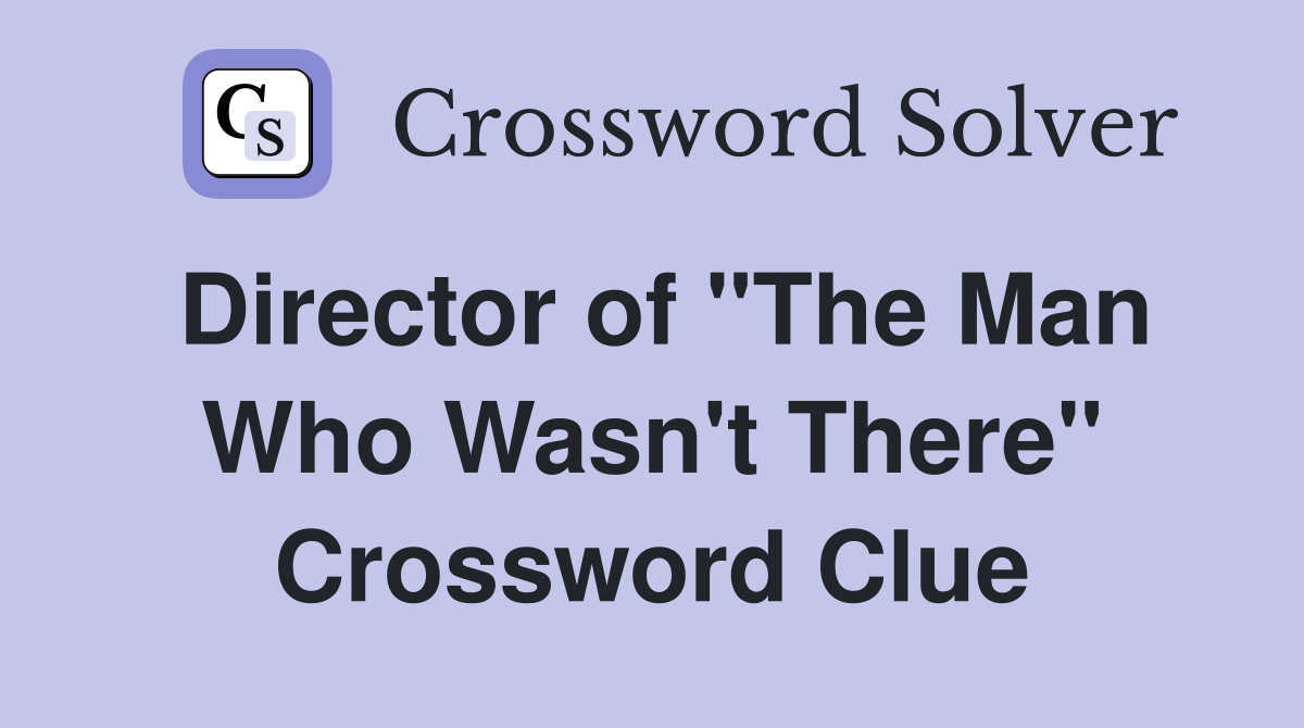 Director of "The Man Who Wasn't There" Crossword Clue