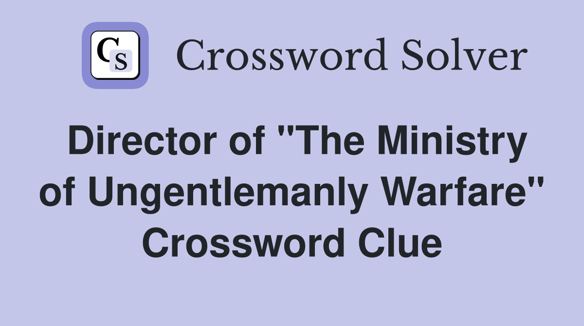 Director of "The Ministry of Ungentlemanly Warfare" Crossword Clue