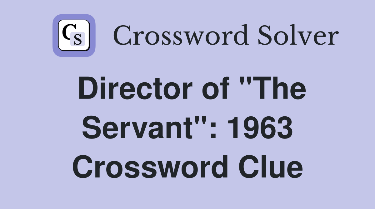 Director of "The Servant": 1963 Crossword Clue