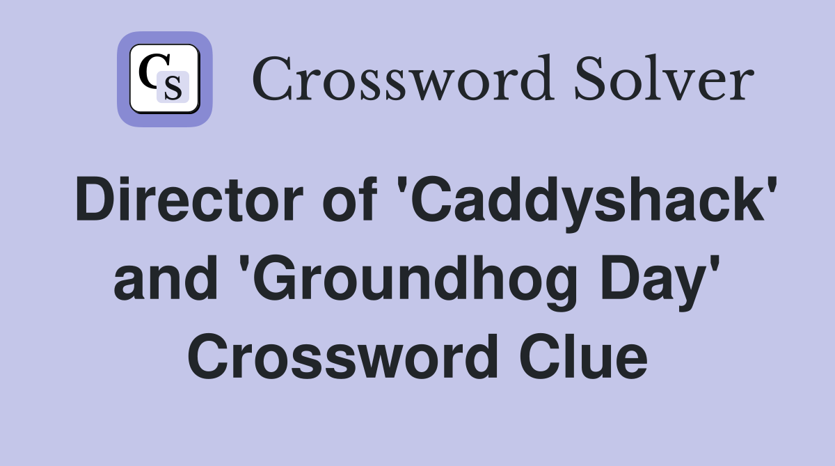 Director of 'Caddyshack' and 'Groundhog Day' Crossword Clue