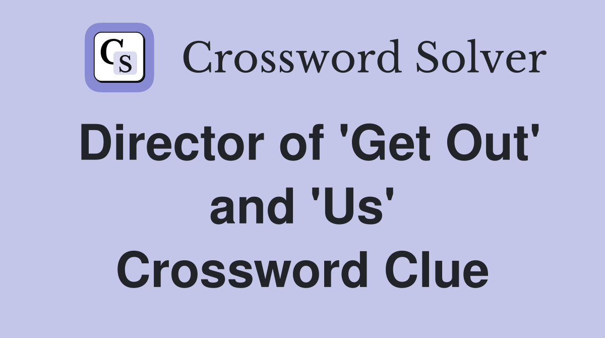 Director of 'Get Out' and 'Us' Crossword Clue