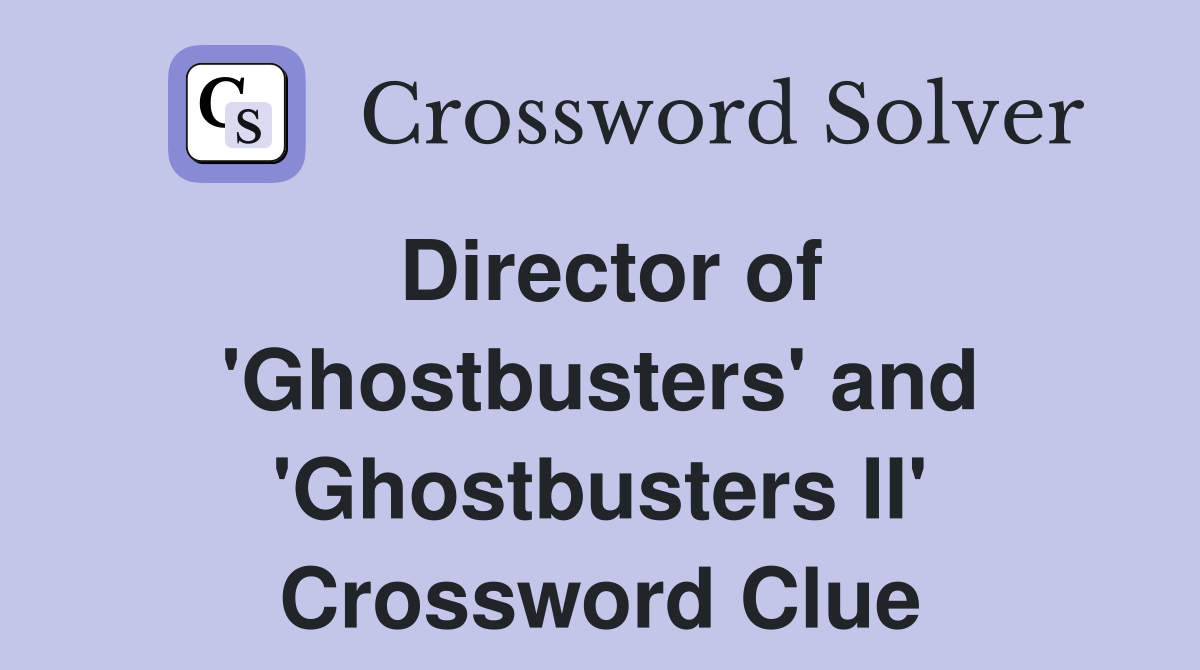 Director of 'Ghostbusters' and 'Ghostbusters II' Crossword Clue