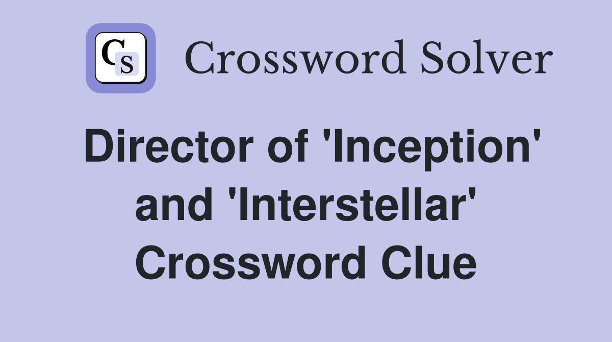 Director of 'Inception' and 'Interstellar' Crossword Clue