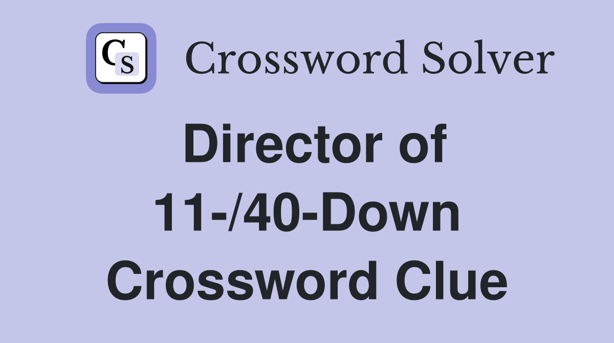 Director of 11-/40-Down Crossword Clue