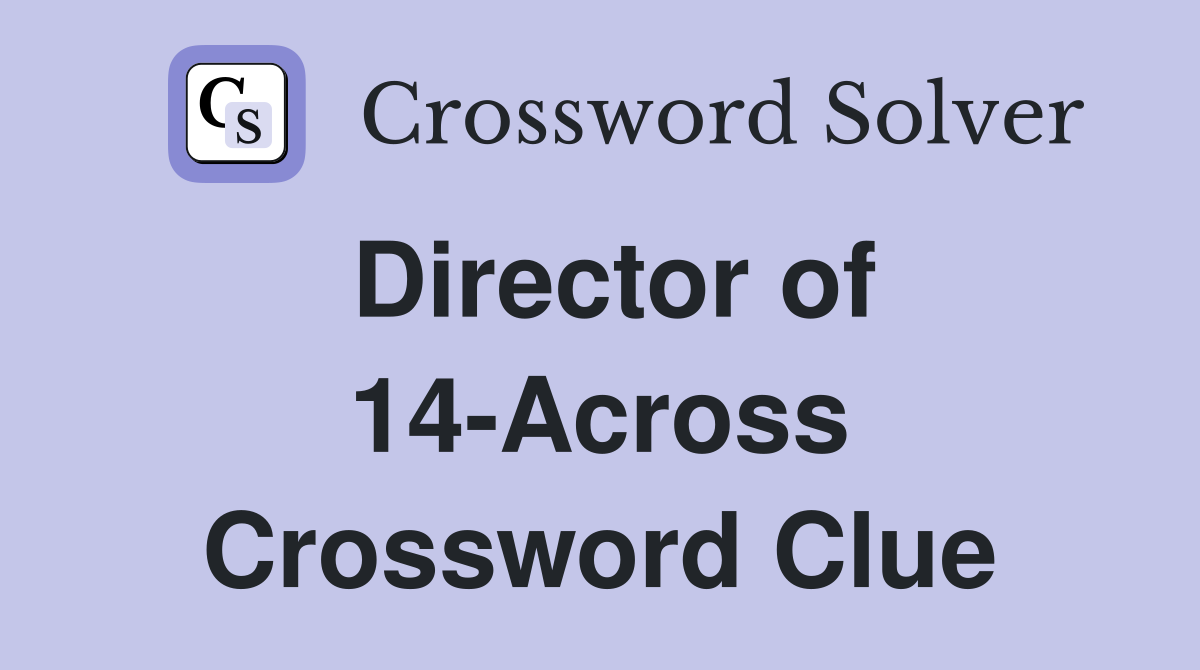 Director of 14-Across Crossword Clue