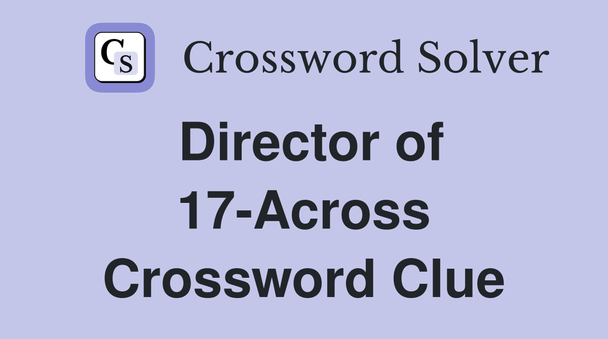 Director of 17-Across Crossword Clue