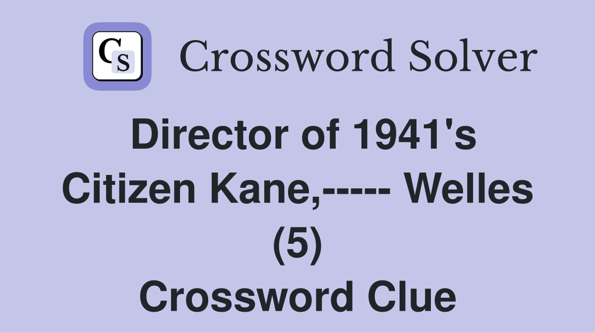 Director of 1941's Citizen Kane,----- Welles (5) Crossword Clue