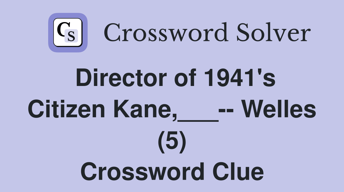 Director of 1941's Citizen Kane,___-- Welles (5) Crossword Clue