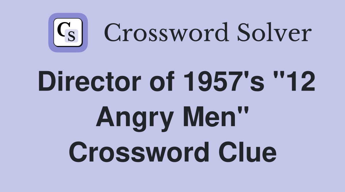 Director of 1957's "12 Angry Men" Crossword Clue