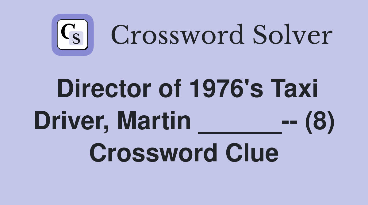 Director of 1976's Taxi Driver, Martin ______-- (8) Crossword Clue