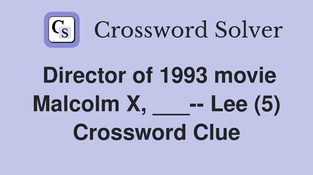Director of 1993 movie Malcolm X, ___-- Lee (5) Crossword Clue