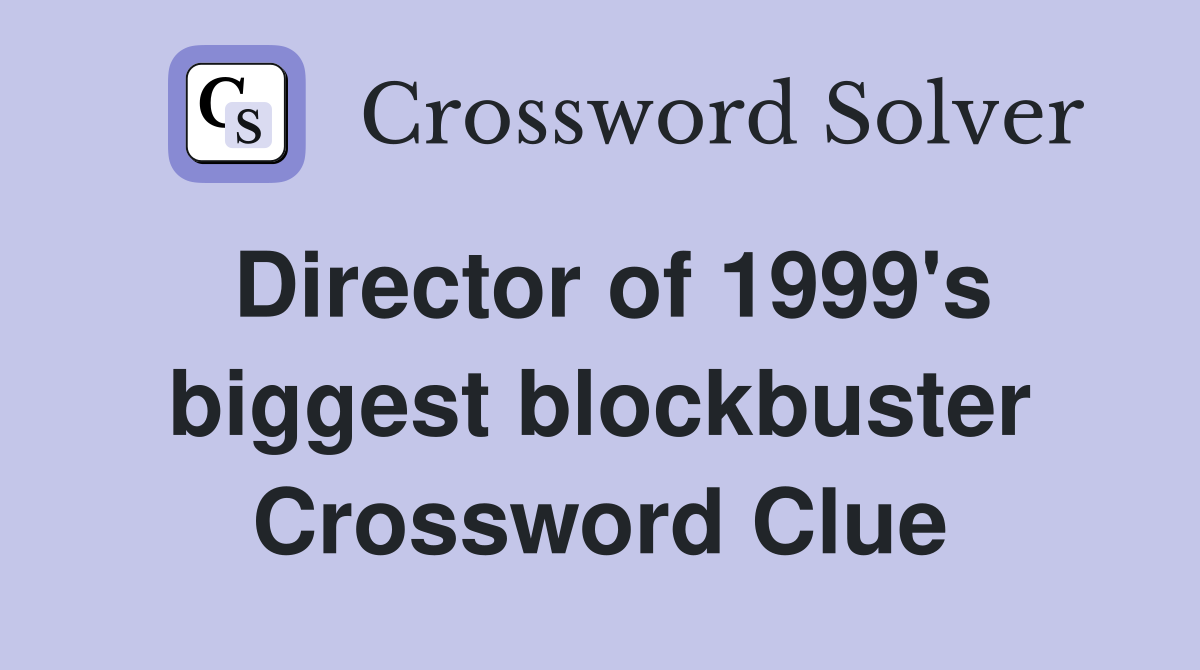 Director of 1999's biggest blockbuster Crossword Clue
