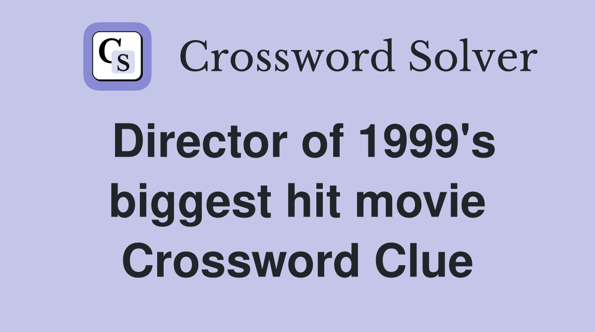 Director of 1999's biggest hit movie Crossword Clue