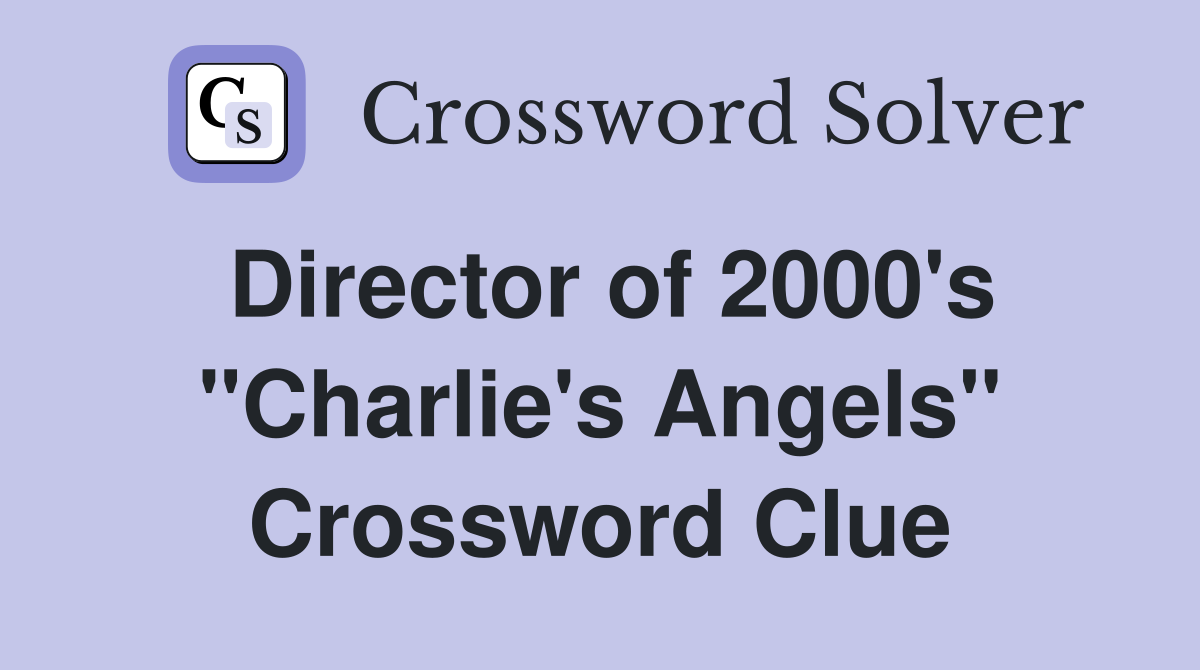 Director of 2000's "Charlie's Angels" Crossword Clue