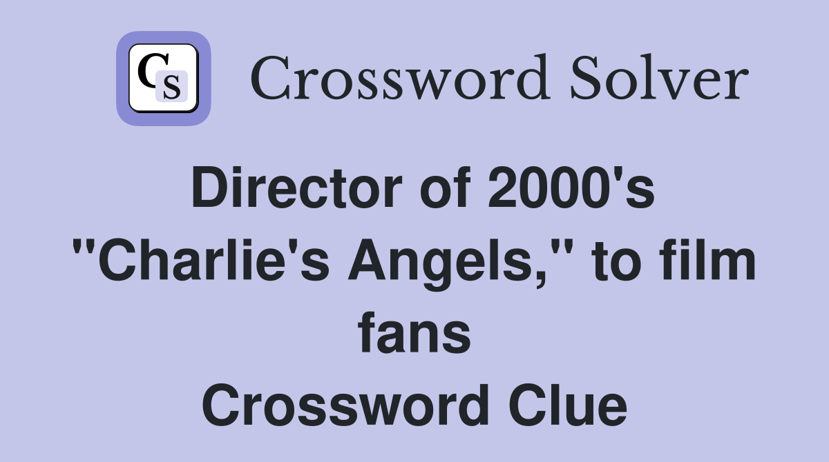 Director of 2000's "Charlie's Angels," to film fans Crossword Clue