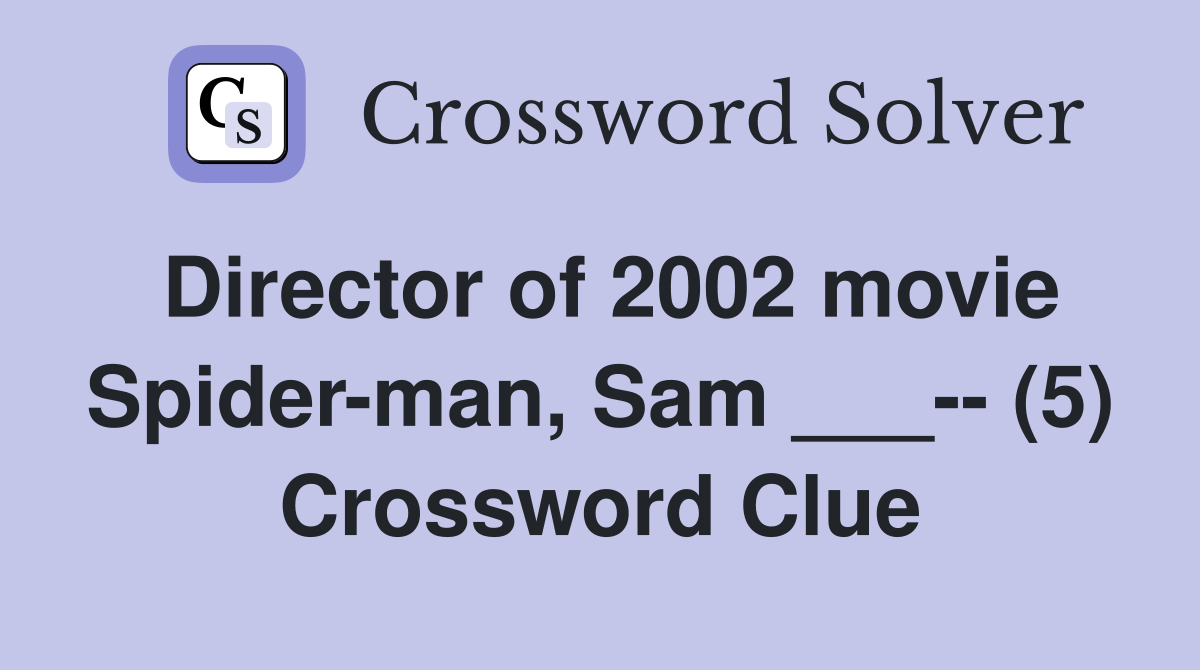 Director of 2002 movie Spider-man, Sam ___-- (5) Crossword Clue