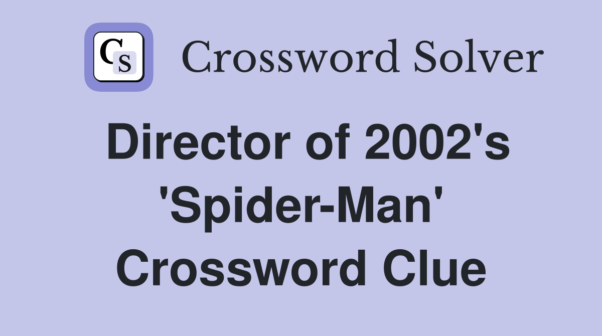 Director of 2002's 'Spider-Man' Crossword Clue