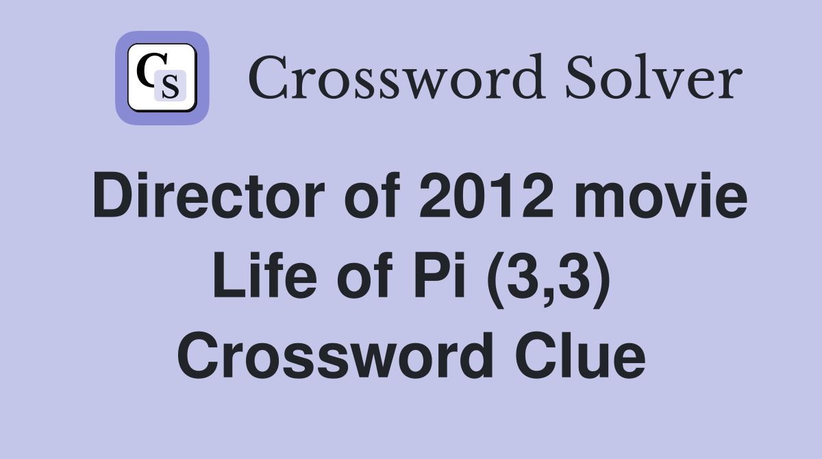 Director of 2012 movie Life of Pi (3,3) Crossword Clue