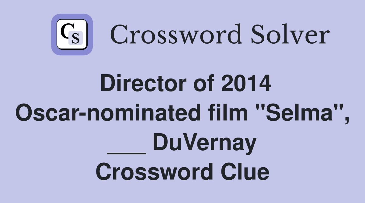 Director of 2014 Oscar-nominated film "Selma", ___ DuVernay Crossword Clue