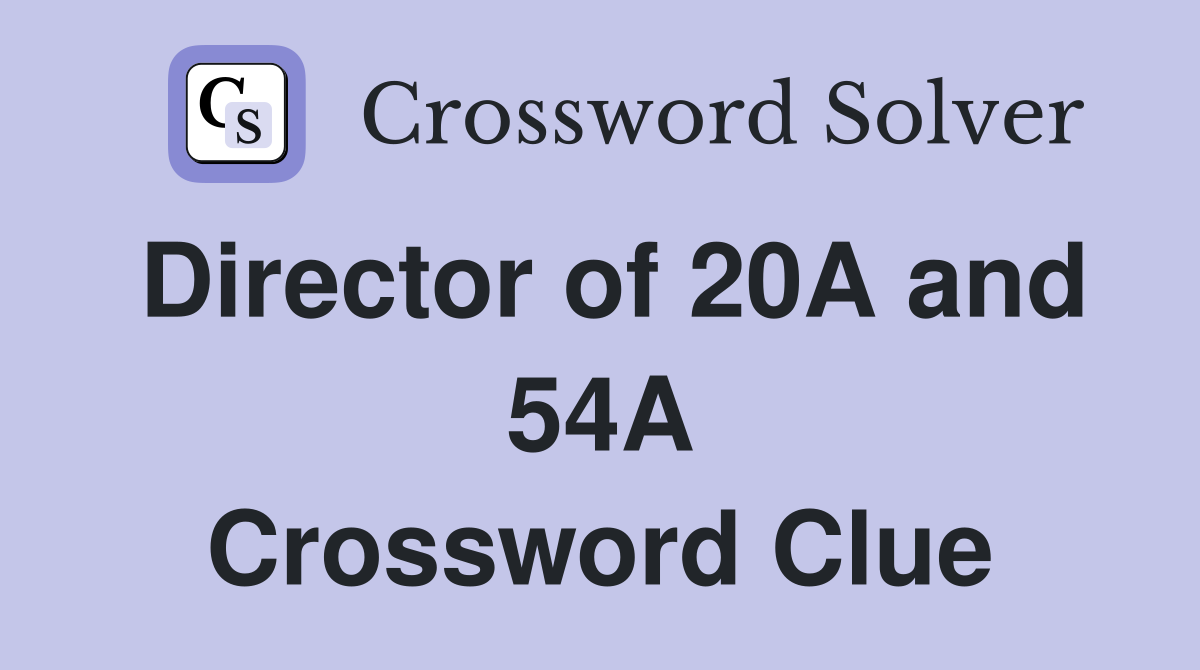 Director of 20A and 54A Crossword Clue
