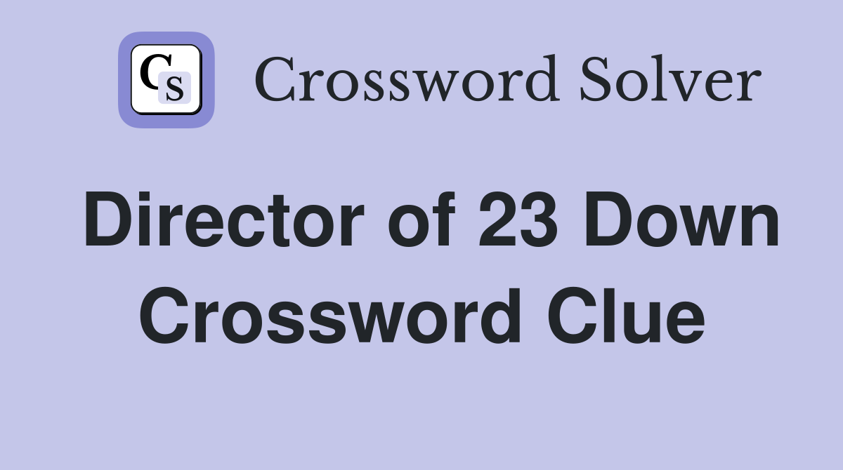 Director of 23 Down Crossword Clue