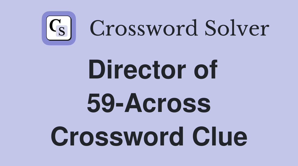 Director of 59-Across Crossword Clue