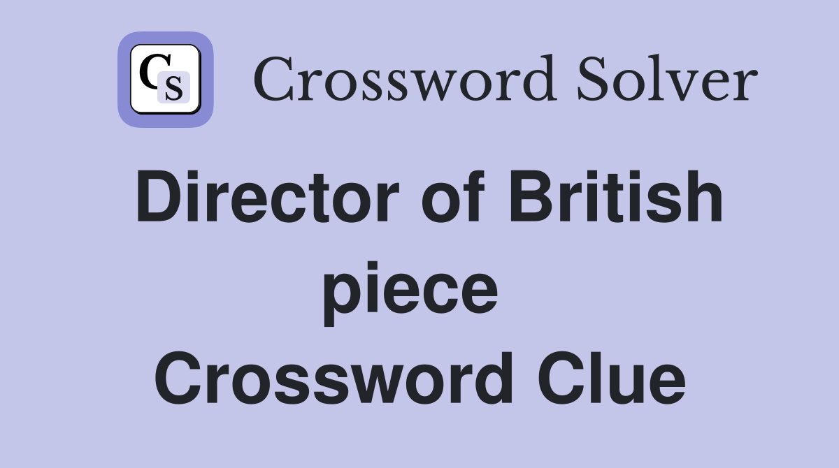 Director of British piece  Crossword Clue
