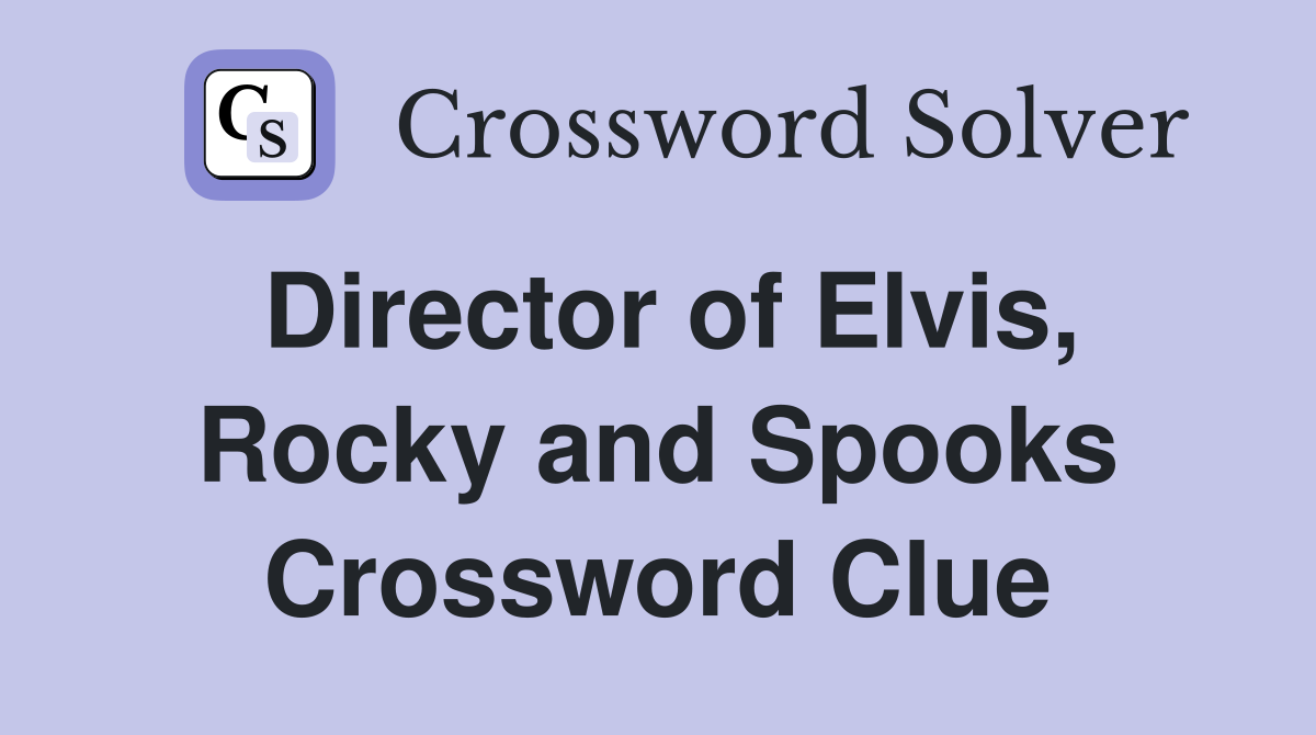 Director of Elvis, Rocky and Spooks Crossword Clue