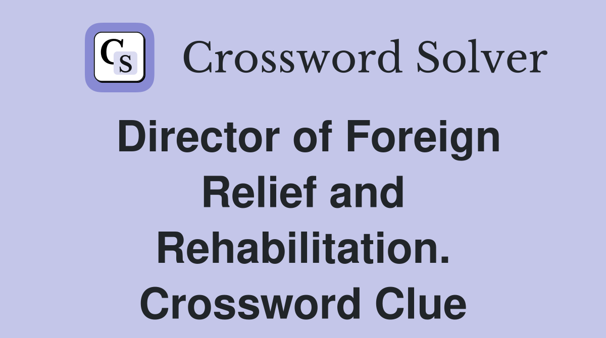 Director of Foreign Relief and Rehabilitation. Crossword Clue