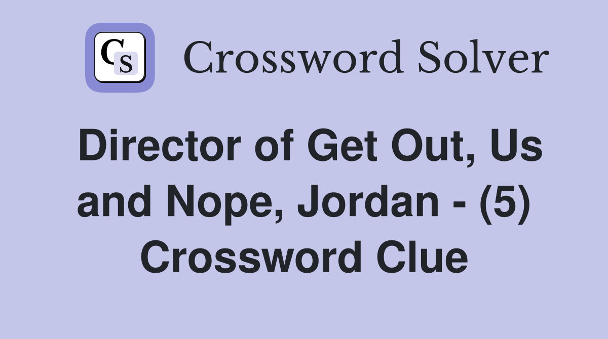 Director of Get Out, Us and Nope, Jordan - (5) Crossword Clue