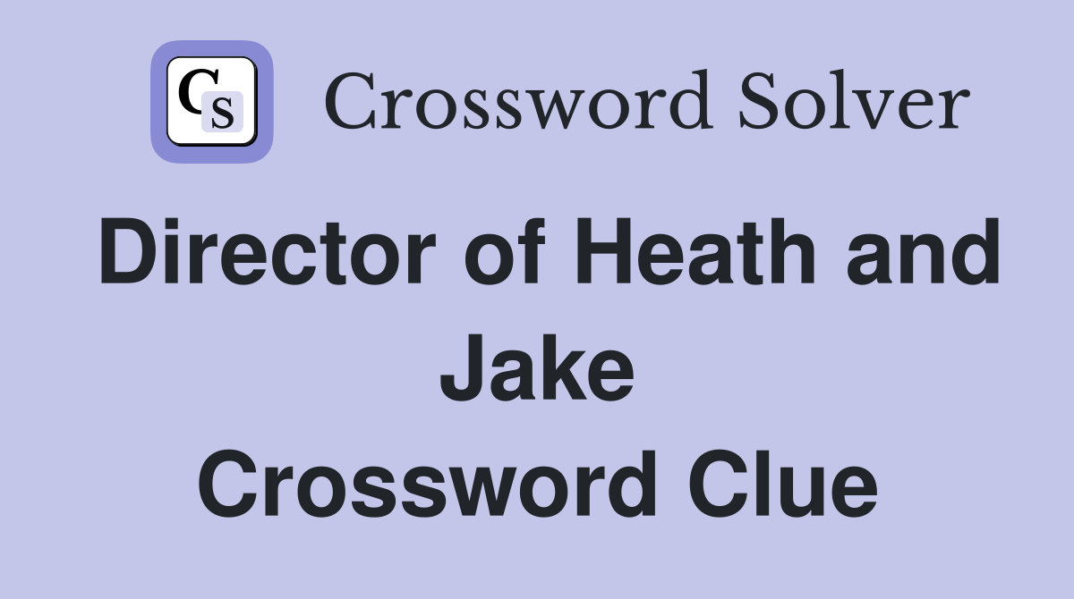 Director of Heath and Jake Crossword Clue