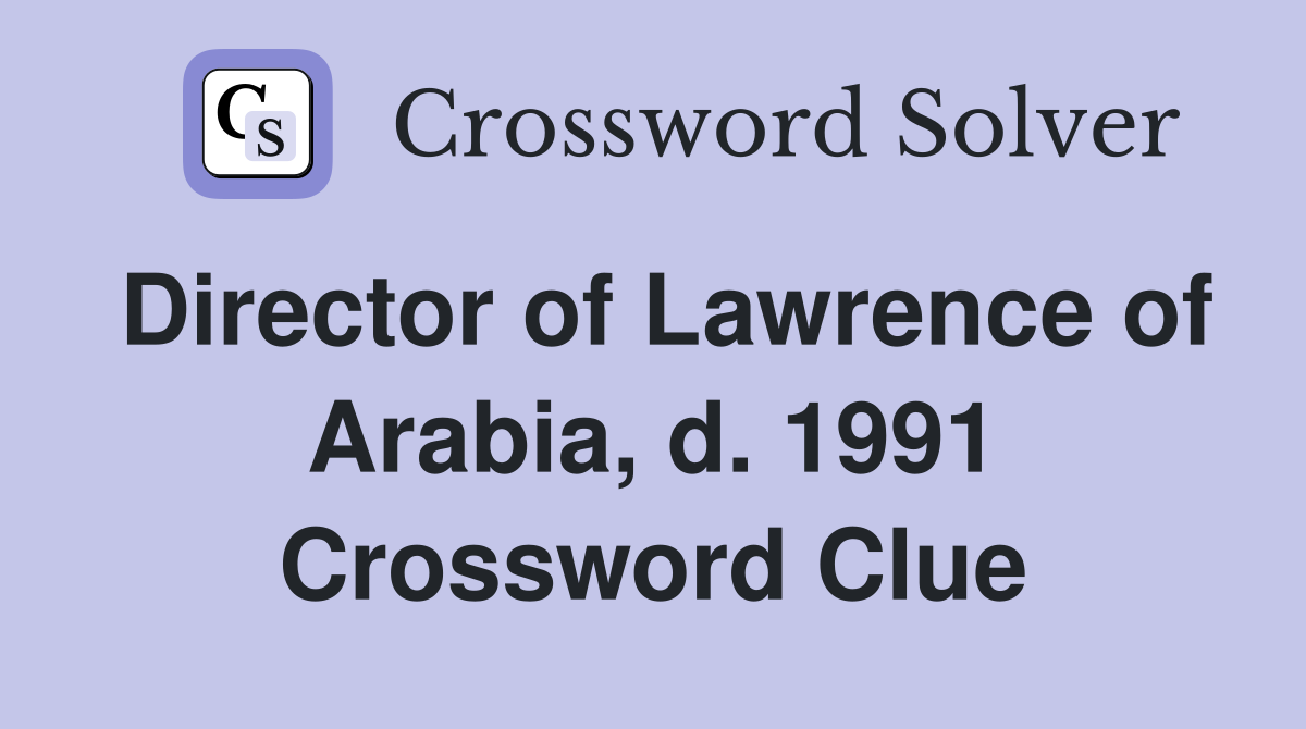 Director of Lawrence of Arabia, d. 1991 Crossword Clue