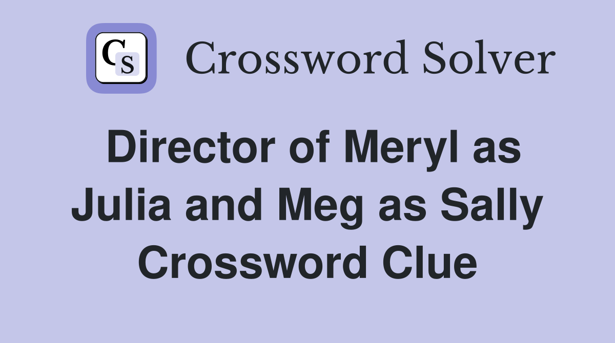 Director of Meryl as Julia and Meg as Sally Crossword Clue